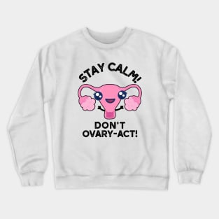 Stay Calm Don't Ovary-Act Funny Anatomy Pun Crewneck Sweatshirt